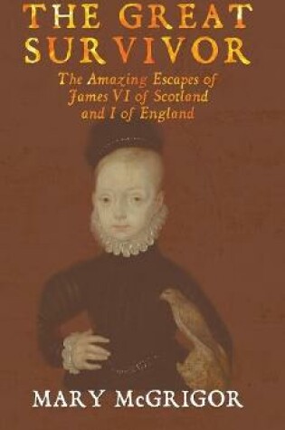Cover of The Great Survivor: The Amazing Escapes of James VI of Scotland and I of England