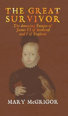 Book cover for The Great Survivor: The Amazing Escapes of James VI of Scotland and I of England