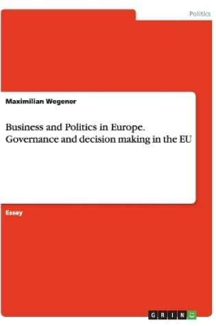 Cover of Business and Politics in Europe. Governance and decision making in the EU