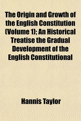 Book cover for The Origin and Growth of the English Constitution (Volume 1); An Historical Treatise the Gradual Development of the English Constitutional