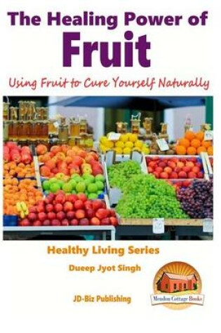 Cover of The Healing Power of Fruit - Using Fruit to Cure Yourself Naturally