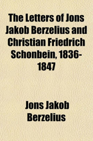 Cover of The Letters of Jns Jakob Berzelius and Christian Friedrich Schnbein, 1836-1847