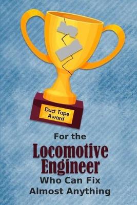 Book cover for For the Locomotive Engineer Who Can Fix Almost Anything - Duct Tape Award