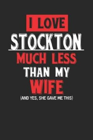 Cover of I Love Stockton Much Less Than My Wife (and Yes, She Gave Me This)