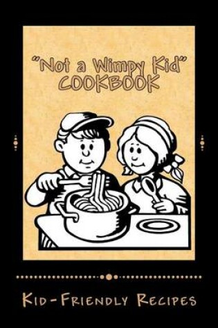 Cover of "Not a Wimpy Kid" COOKBOOK KID FRIENDLY RECIPES