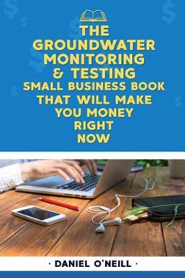 Book cover for The Groundwater Monitoring & Testing Small Business Book That Will Make You Mone