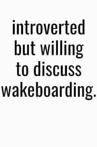 Cover of Introverted But Willing To Discuss Wakeboarding