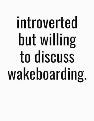 Book cover for Introverted But Willing To Discuss Wakeboarding