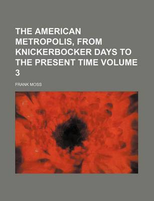 Book cover for The American Metropolis, from Knickerbocker Days to the Present Time Volume 3