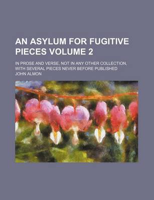 Book cover for An Asylum for Fugitive Pieces Volume 2; In Prose and Verse, Not in Any Other Collection, with Several Pieces Never Before Published