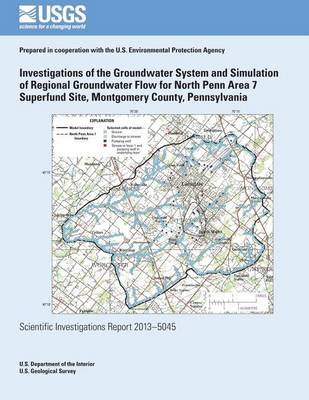 Book cover for Investigations of the Groundwater System and Simulation of Regional Groundwater Flow for North Penn Area 7 Superfund Site, Montgomery County, Pennsylvania