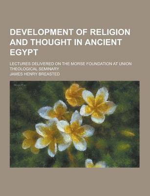 Book cover for Development of Religion and Thought in Ancient Egypt; Lectures Delivered on the Morse Foundation at Union Theological Seminary