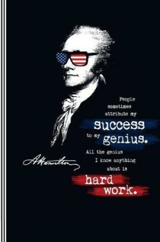 Cover of A. Hamilton People Sometimes Attribute My Success to My Genius. Hard Work.