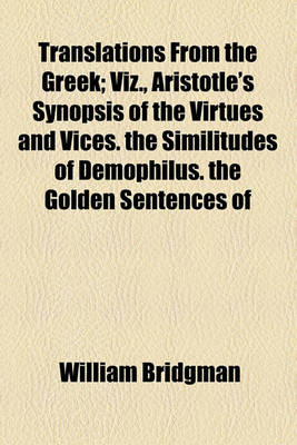 Book cover for Translations from the Greek; Viz., Aristotle's Synopsis of the Virtues and Vices. the Similitudes of Demophilus. the Golden Sentences of