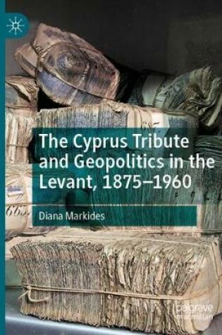 Cover of The Cyprus Tribute and Geopolitics in the Levant, 1875-1960