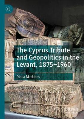 Book cover for The Cyprus Tribute and Geopolitics in the Levant, 1875-1960