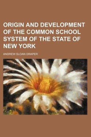 Cover of Origin and Development of the Common School System of the State of New York