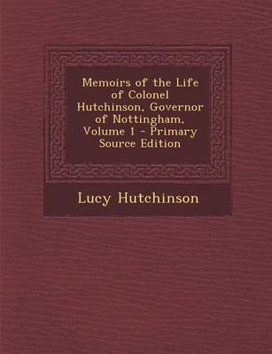 Book cover for Memoirs of the Life of Colonel Hutchinson, Governor of Nottingham, Volume 1 - Primary Source Edition