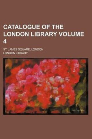 Cover of Catalogue of the London Library Volume 4; St. James Square, London