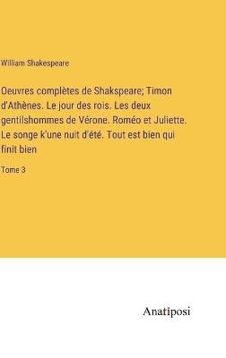 Book cover for Oeuvres complètes de Shakspeare; Timon d'Athènes. Le jour des rois. Les deux gentilshommes de Vérone. Roméo et Juliette. Le songe k'une nuit d'été. Tout est bien qui finit bien