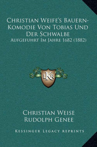 Cover of Christian Weife's Bauern-Komodie Von Tobias Und Der Schwalbe