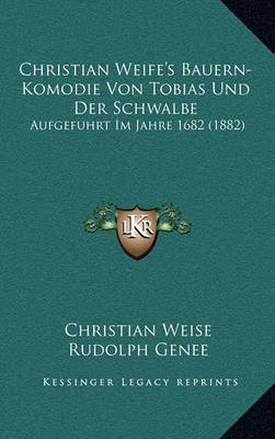 Book cover for Christian Weife's Bauern-Komodie Von Tobias Und Der Schwalbe