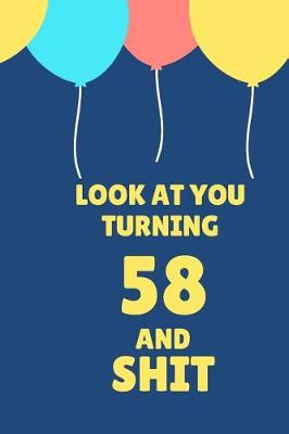 Book cover for Look at You Turning 58 and Shit