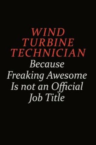 Cover of Wind Turbine Technician Because Freaking Awesome Is Not An Official Job Title