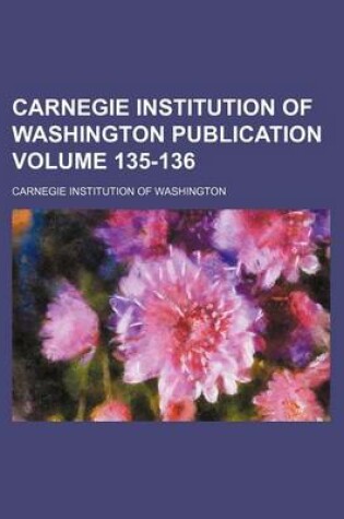 Cover of Carnegie Institution of Washington Publication Volume 135-136