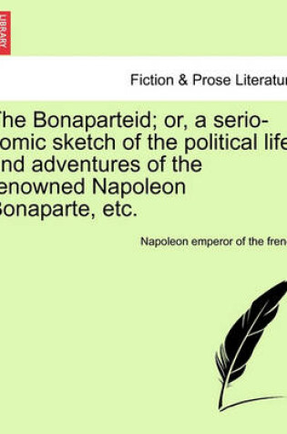 Cover of The Bonaparteid; Or, a Serio-Comic Sketch of the Political Life and Adventures of the Renowned Napoleon Bonaparte, Etc.