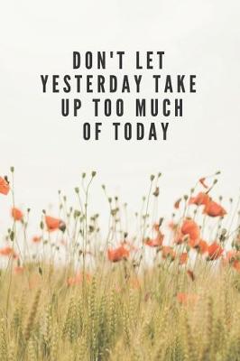 Book cover for Don't Let Yesterday Take Up Too Much Of Today Notebook