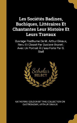 Book cover for Les Soci�t�s Badines, Bachiques, Litt�raires Et Chantantes Leur Histoire Et Leurs Travaux