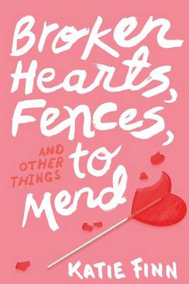 Broken Hearts, Fences, and Other Things to Mend by Katie Finn