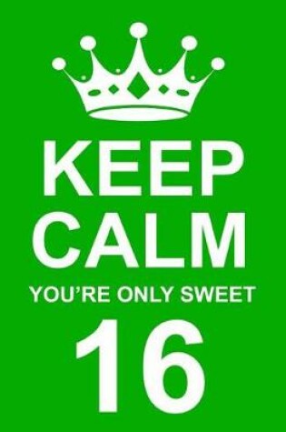 Cover of Keep Calm You're Only Sweet 16