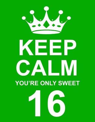 Book cover for Keep Calm You're Only Sweet 16