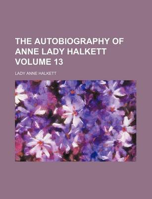 Book cover for The Autobiography of Anne Lady Halkett Volume 13