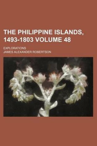 Cover of The Philippine Islands, 1493-1803 Volume 48; Explorations