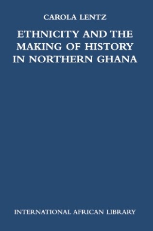 Cover of Ethnicity and the Making of History in Northern Ghana