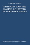 Book cover for Ethnicity and the Making of History in Northern Ghana