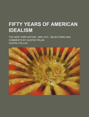 Book cover for Fifty Years of American Idealism; The New York Nation, 1865-1915 Selections and Comments by Gustav Polak