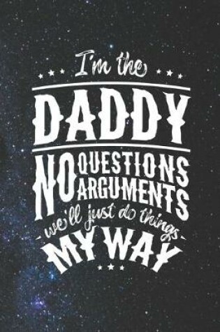 Cover of I'm The Daddy No Question No Arguments We'll Just Do Things My Way