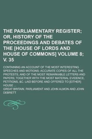 Cover of The Parliamentary Register; Containing an Account of the Most Interesting Speeches and Motions; Accurate Copies of All the Protests, and of the Most R