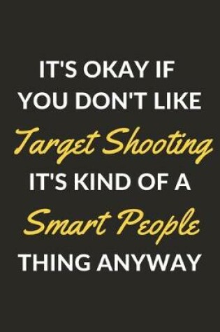 Cover of It's Okay If You Don't Like Target Shooting It's Kind Of A Smart People Thing Anyway