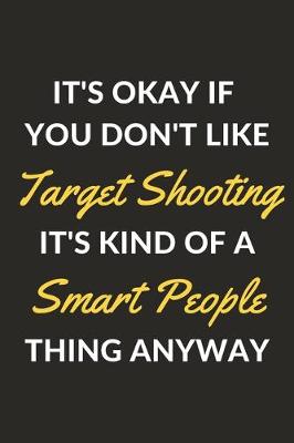 Book cover for It's Okay If You Don't Like Target Shooting It's Kind Of A Smart People Thing Anyway