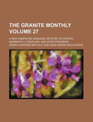 Book cover for The Granite Monthly Volume 27; A New Hampshire Magazine Devoted to History, Biography, Literature, and State Progress