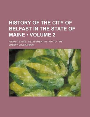 Book cover for History of the City of Belfast in the State of Maine (Volume 2); From Its First Settlement in 1770 to 1875