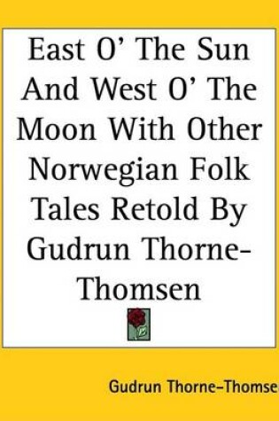 Cover of East O' the Sun and West O' the Moon with Other Norwegian Folk Tales Retold by Gudrun Thorne-Thomsen