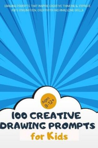 Cover of 100 Creative Drawing Prompts for Kids 8-12