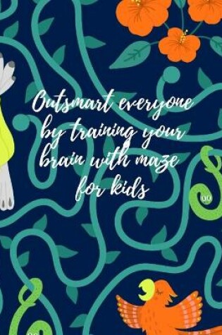 Cover of Outsmart everyone by training your brain with maze for kids