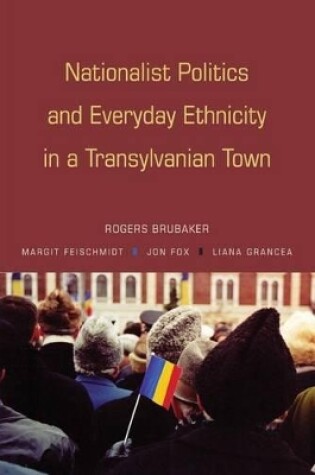 Cover of Nationalist Politics and Everyday Ethnicity in a Transylvanian Town